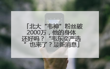 北大“韦神”粉丝破2000万，他的身体还好吗？“韦东奕严选”也来了？最新消息