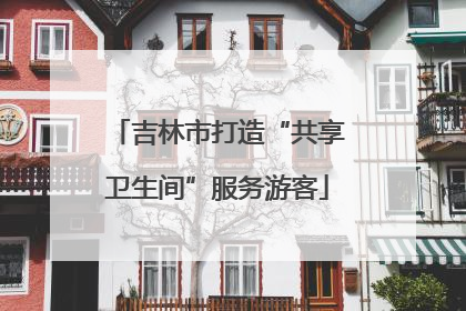 吉林市打造“共享卫生间”服务游客