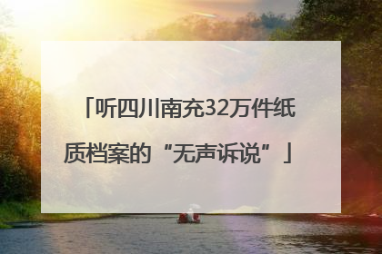 听四川南充32万件纸质档案的“无声诉说”