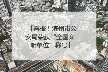 喜报！滨州市公安局荣获“全国文明单位”称号