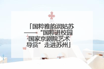 国粹雅韵润姑苏——“国粹进校园·国家京剧院艺术导赏”走进苏州