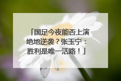 国足今夜能否上演绝地逆袭？张玉宁：胜利是唯一活路！