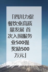 四川力促餐饮业高质量发展 首次入围服务业500强奖励500万元