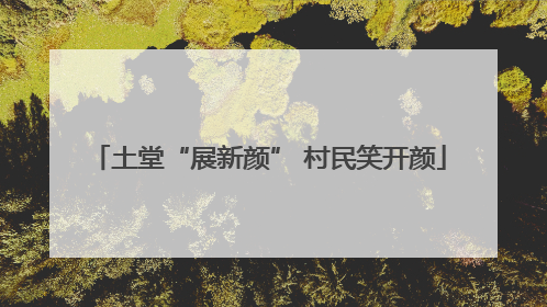 土堂“展新颜” 村民笑开颜