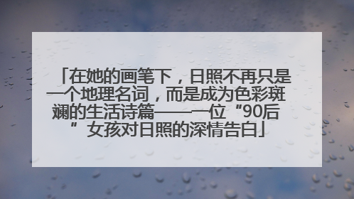 在她的画笔下，日照不再只是一个地理名词，而是成为色彩斑斓的生活诗篇——一位“90后”女孩对日照的深情告白