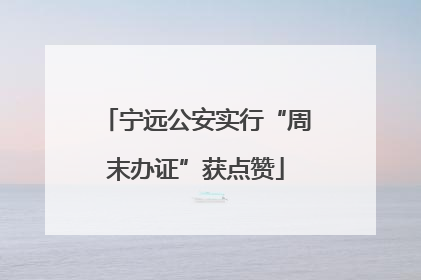 宁远公安实行“周末办证”获点赞