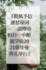 夏风予信 逐梦星河——淄博市桓台一中附属学校2021级毕业典礼举行