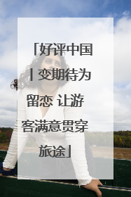 好评中国丨变期待为留恋 让游客满意贯穿旅途