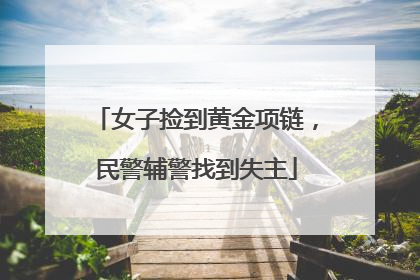 女子捡到黄金项链，民警辅警找到失主