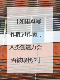 如果AI写作胜过作家，人类创造力会否被取代？