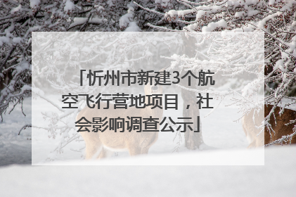 忻州市新建3个航空飞行营地项目，社会影响调查公示