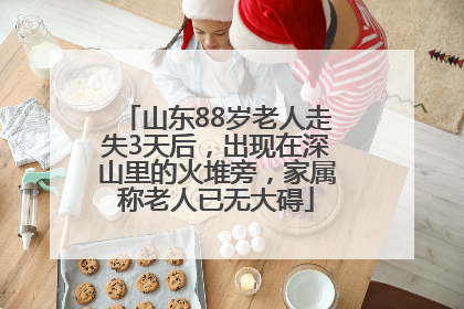 山东88岁老人走失3天后，出现在深山里的火堆旁，家属称老人已无大碍