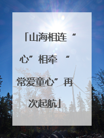 山海相连“心”相牵 “常爱童心”再次起航