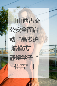 山西古交公安全面启动“高考护航模式” 静候学子“佳音”