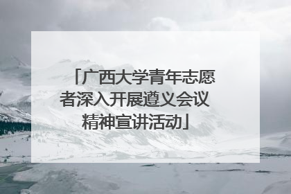 广西大学青年志愿者深入开展遵义会议精神宣讲活动