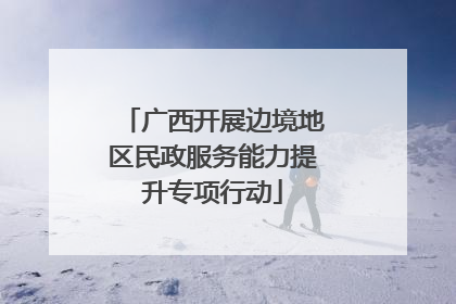 广西开展边境地区民政服务能力提升专项行动