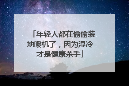 年轻人都在偷偷装地暖机了，因为湿冷才是健康杀手