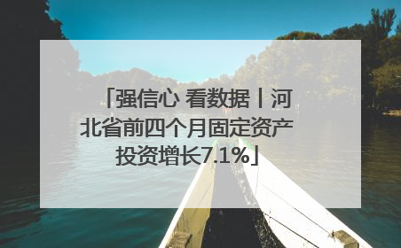 强信心 看数据丨河北省前四个月固定资产投资增长7.1%