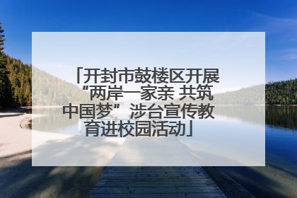 开封市鼓楼区开展“两岸一家亲 共筑中国梦”涉台宣传教育进校园活动