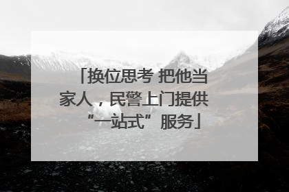 换位思考 把他当家人，民警上门提供“一站式”服务