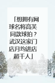 想拥有网球名将高芙同款球拍？武汉这家门店月均进店超千人