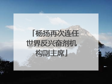 杨扬再次连任世界反兴奋剂机构副主席