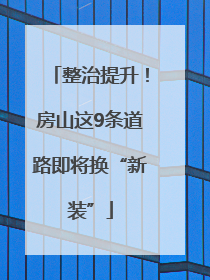 整治提升！房山这9条道路即将换“新装”