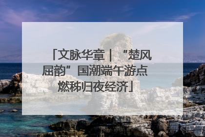 文脉华章｜“楚风屈韵”国潮端午游点燃秭归夜经济