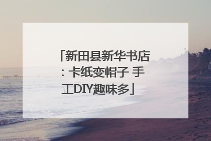 新田县新华书店：卡纸变帽子 手工DIY趣味多