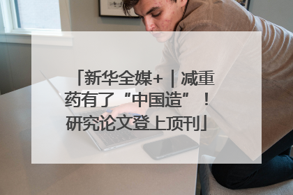 新华全媒+｜减重药有了“中国造”！研究论文登上顶刊