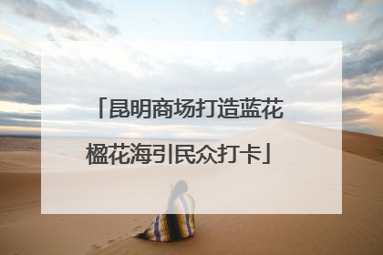 昆明商场打造蓝花楹花海引民众打卡