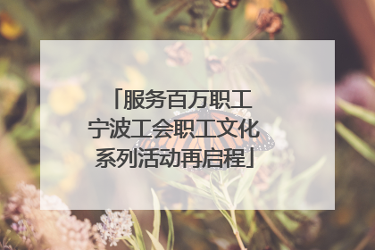 服务百万职工 宁波工会职工文化系列活动再启程