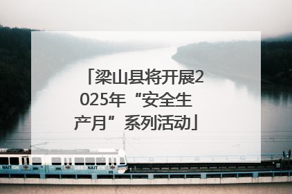 梁山县将开展2025年“安全生产月”系列活动