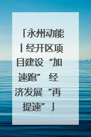 永州动能丨经开区项目建设“加速跑” 经济发展“再提速”