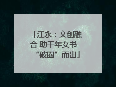 江永：文创融合 助千年女书“破圈”而出