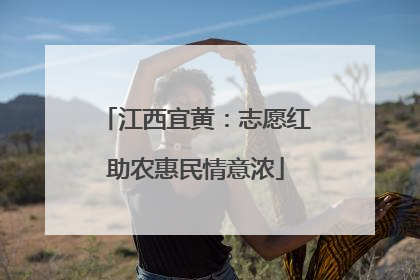 江西宜黄：志愿红助农惠民情意浓