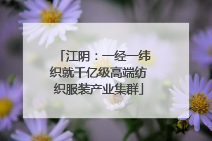 江阴：一经一纬织就千亿级高端纺织服装产业集群