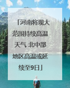 河南将现大范围持续高温天气 北中部地区高温或延续至9日