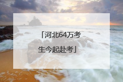 河北64万考生今起赴考