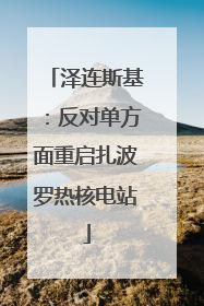 泽连斯基：反对单方面重启扎波罗热核电站