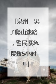 泉州一男子爬山迷路，警民紧急搜救5小时！