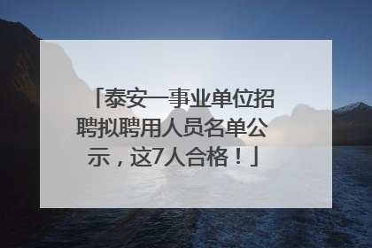 泰安一事业单位招聘拟聘用人员名单公示，这7人合格！