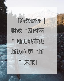 海岱财评｜财政“及时雨”助力城市更新迈向更“新”未来