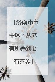 济南市市中区：从老有所养到老有善养