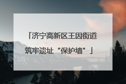 济宁高新区王因街道筑牢遗址“保护墙”