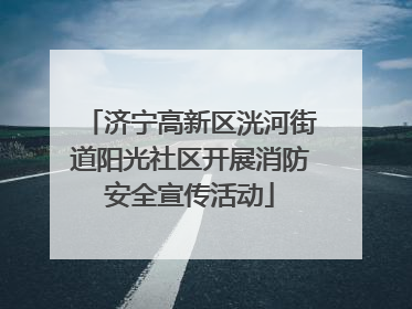 济宁高新区洸河街道阳光社区开展消防安全宣传活动