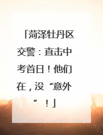菏泽牡丹区交警：直击中考首日！他们在，没“意外”！