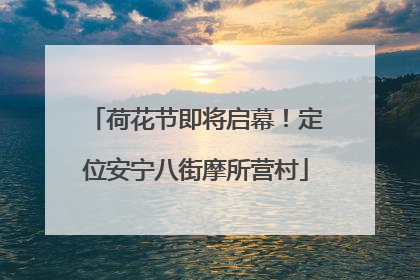 荷花节即将启幕！定位安宁八街摩所营村