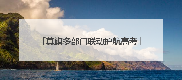 莫旗多部门联动护航高考