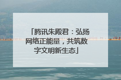 腾讯朱殿君：弘扬网络正能量，共筑数字文明新生态